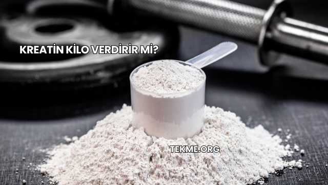 Kreatin Kilo Verdirir mi?