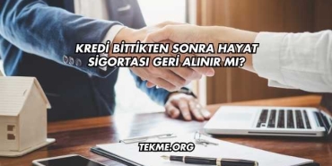Kredi Bittikten Sonra Hayat Sigortası Geri Alınır mı?
