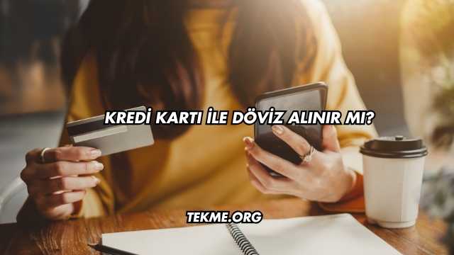 Kredi Kartı İle Döviz Alınır mı?