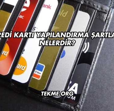 Kredi Kartı Yapılandırma Şartları Nelerdir?