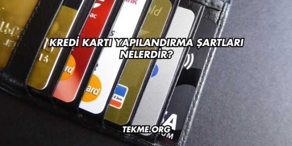 Kredi Kartı Yapılandırma Şartları Nelerdir?