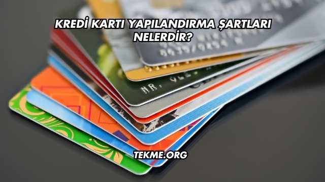 Kredi Kartı Yapılandırma Şartları Nelerdir?