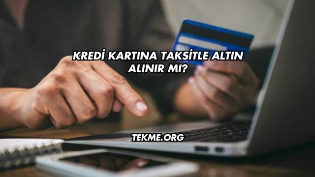 Kredi Kartına Taksitle Altın Alınır mı?