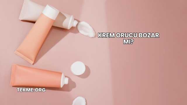 Krem Orucu Bozar mı?