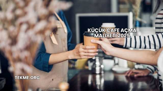 Küçük Cafe Açma Maliyeti 2025