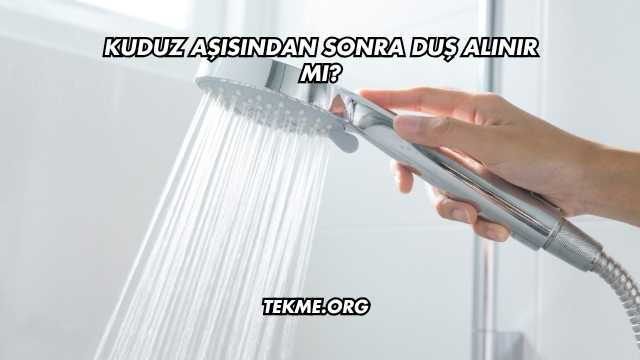Kuduz Aşısından Sonra Duş Alınır mı?
