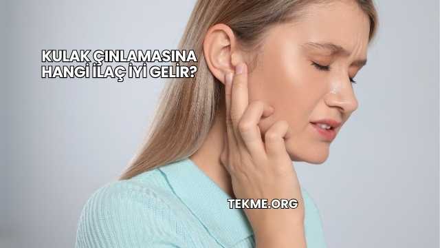 Kulak Çınlamasına Hangi İlaç İyi Gelir?