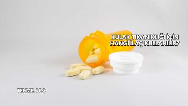 Kulak Tıkanıklığı İçin Hangi İlaç Kullanılır?
