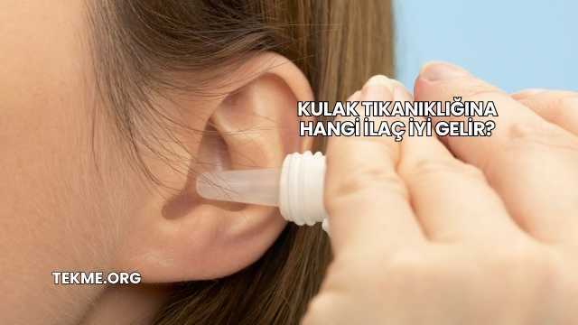 Kulak Tıkanıklığına Hangi İlaç İyi Gelir?