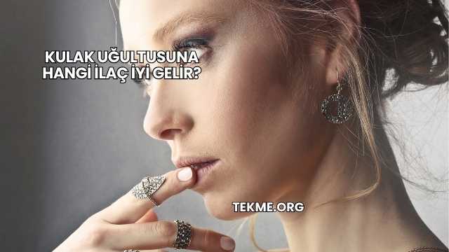 Kulak Uğultusuna Hangi İlaç İyi Gelir?