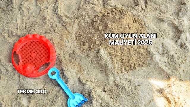 Kum Oyun Alanı Maliyeti 2025