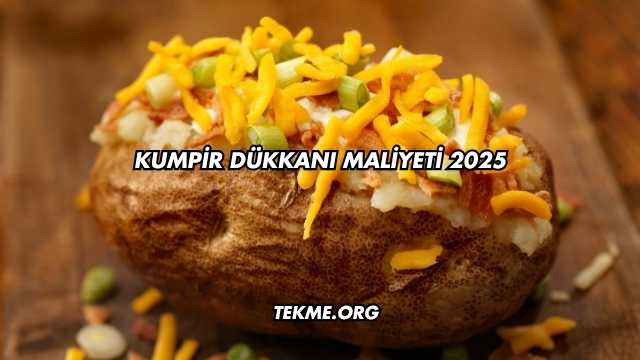 Kumpir Dükkanı Maliyeti 2025