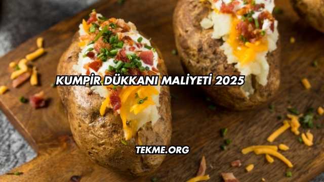 Kumpir Dükkanı Maliyeti 2025