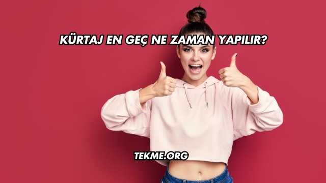 Kürtaj En Geç Ne Zaman Yapılır?
