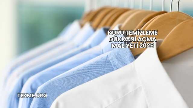 Kuru Temizleme Dükkanı Açma Maliyeti 2025