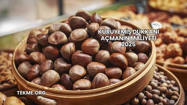 Kuruyemiş Dükkanı Açmanın Maliyeti 2025