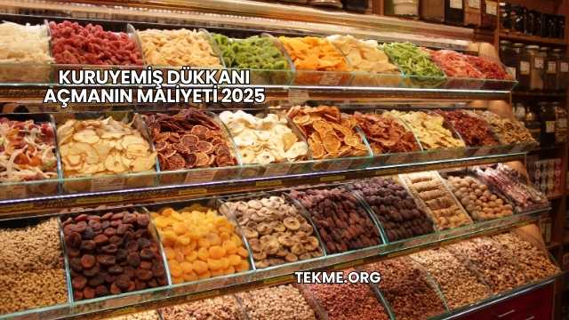 Kuruyemiş Dükkanı Açmanın Maliyeti 2025