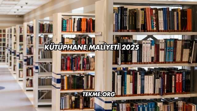 Kütüphane Maliyeti 2025