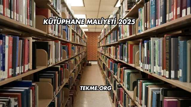 Kütüphane Maliyeti 2025