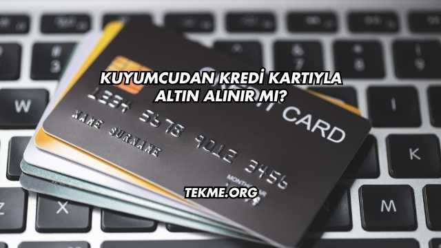 Kuyumcudan Kredi Kartıyla Altın Alınır mı?