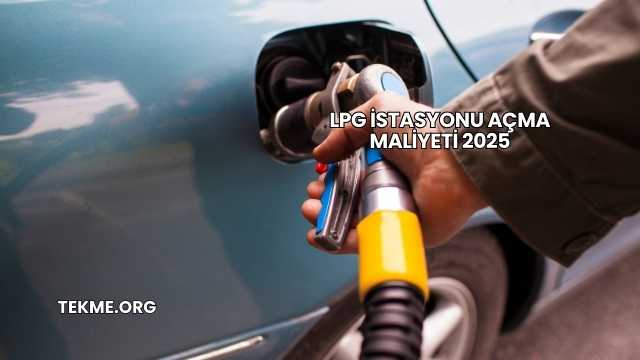 LPG İstasyonu Açma Maliyeti 2025
