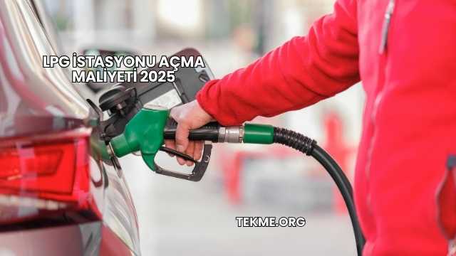 LPG İstasyonu Açma Maliyeti 2025