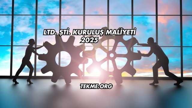 LTD. ŞTİ. Kuruluş Maliyeti 2025