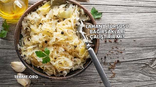 Lahana Turşusu Bağırsakları Çalıştırır mı?