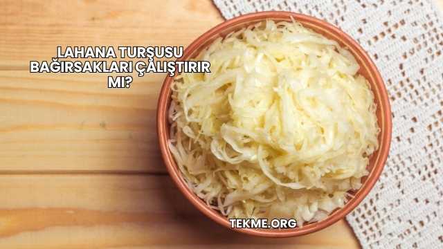 Lahana Turşusu Bağırsakları Çalıştırır mı?