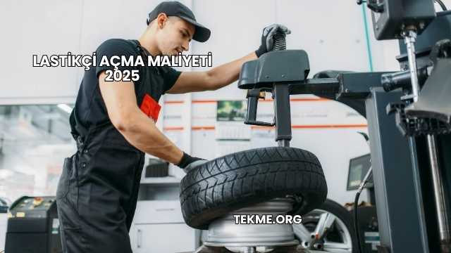 Lastikçi Açma Maliyeti 2025