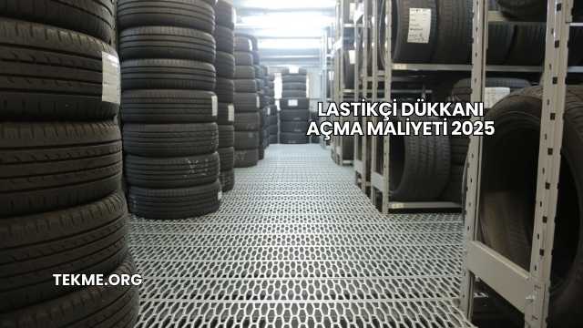 Lastikçi Dükkanı Açma Maliyeti 2025