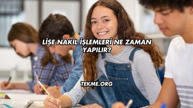 Lise Nakil İşlemleri Ne Zaman Yapılır?
