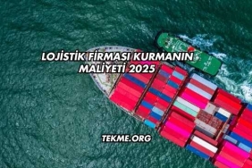 Lojistik Firması Kurmanın Maliyeti 2025