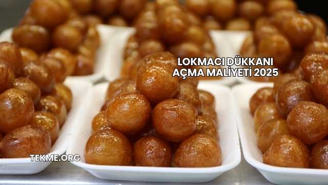 Lokmacı Dükkanı Açma Maliyeti 2025