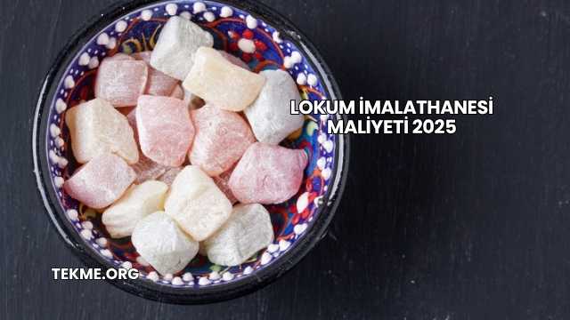 Lokum İmalathanesi Maliyeti 2025