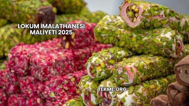 Lokum İmalathanesi Maliyeti 2025
