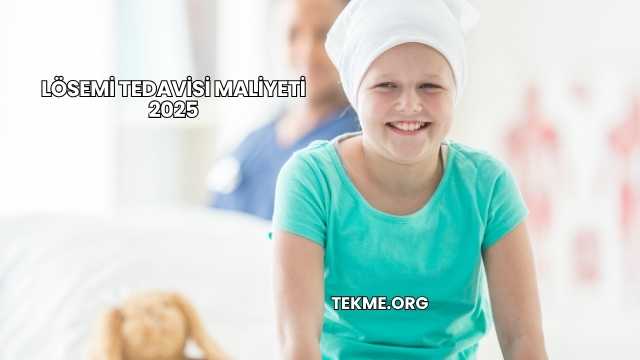 Lösemi Tedavisi Maliyeti 2025