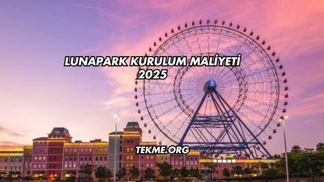 Lunapark Kurulum Maliyeti 2025