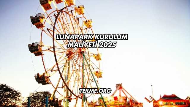 Lunapark Kurulum Maliyeti 2025