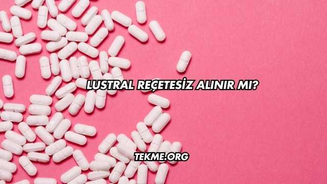 Lustral Reçetesiz Alınır mı?