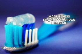 Macunla Diş Fırçalamak Orucu Bozar mı?