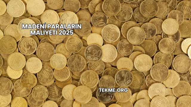 Madeni Paraların Maliyeti 2025