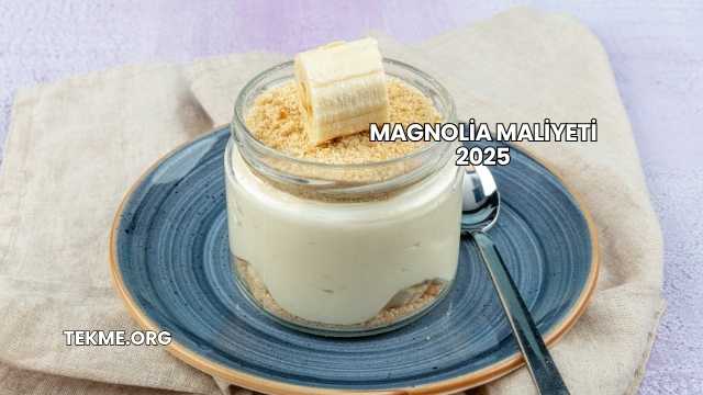 Magnolia Maliyeti 2025