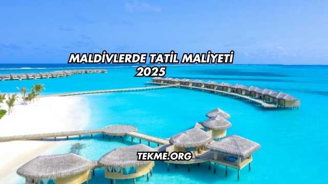 Maldivlerde Tatil Maliyeti 2025