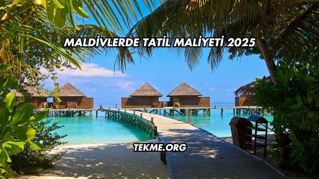 Maldivlerde Tatil Maliyeti 2025