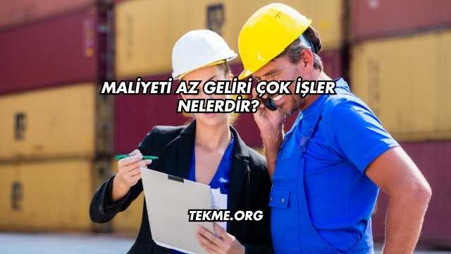 Maliyeti Az Geliri Çok İşler Nelerdir?