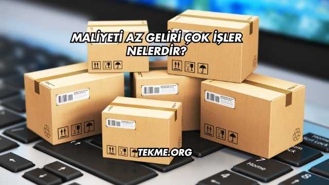 Maliyeti Az Geliri Çok İşler Nelerdir?