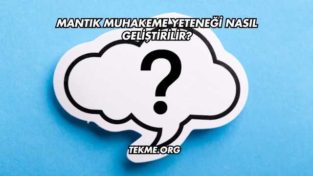 Mantık Muhakeme Yeteneği Nasıl Geliştirilir?