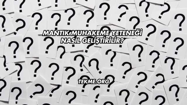 Mantık Muhakeme Yeteneği Nasıl Geliştirilir?