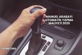 Manuel Arabayı Otomatik Yapma Maliyeti 2025